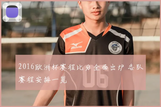 2016欧洲杯赛程比分全面出炉 各队赛程安排一览