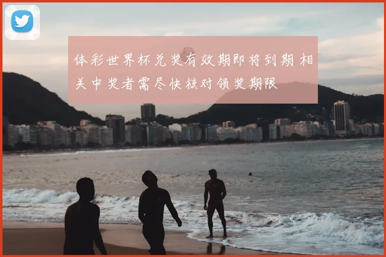 体彩世界杯兑奖有效期即将到期 相关中奖者需尽快核对领奖期限