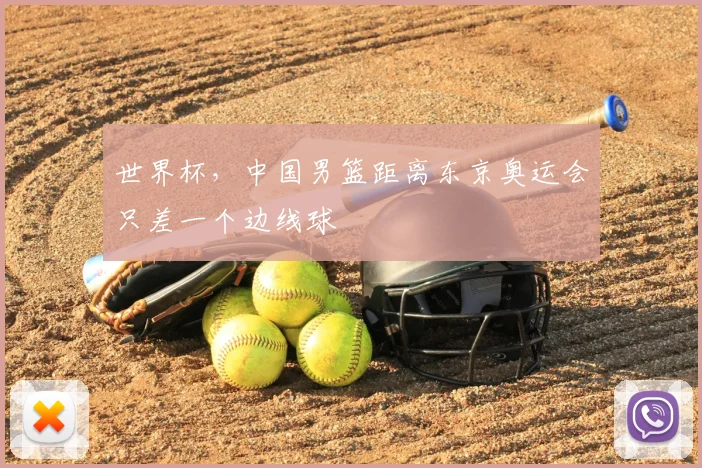 世界杯,中国男篮距离东京奥运会只差一个边线球