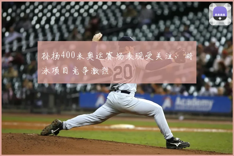 孙杨400米奥运赛场表现受关注，游泳项目竞争激烈